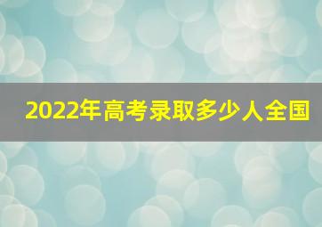 2022年高考录取多少人全国