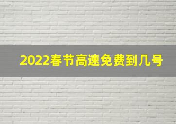 2022春节高速免费到几号