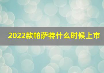 2022款帕萨特什么时候上市