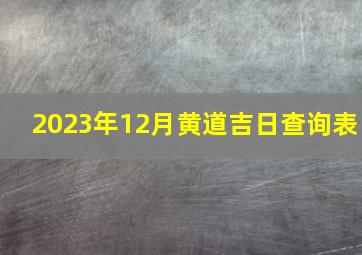 2023年12月黄道吉日查询表