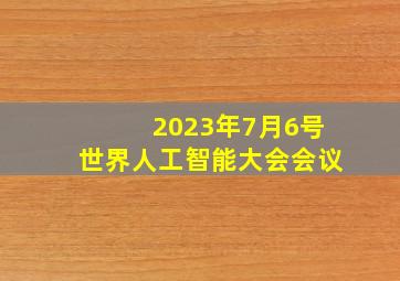 2023年7月6号世界人工智能大会会议