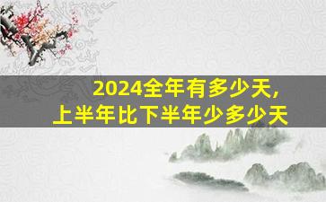 2024全年有多少天,上半年比下半年少多少天