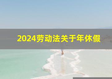 2024劳动法关于年休假