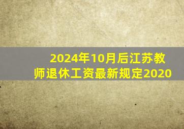 2024年10月后江苏教师退休工资最新规定2020