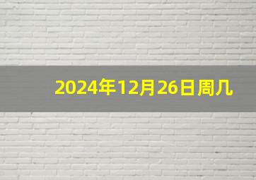 2024年12月26日周几