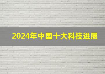 2024年中国十大科技进展