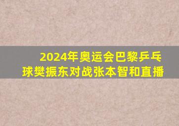 2024年奥运会巴黎乒乓球樊振东对战张本智和直播