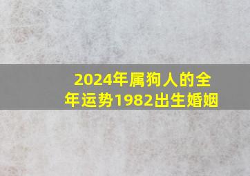 2024年属狗人的全年运势1982出生婚姻