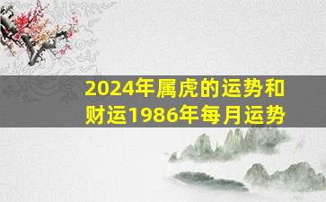 2024年属虎的运势和财运1986年每月运势