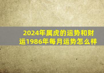 2024年属虎的运势和财运1986年每月运势怎么样