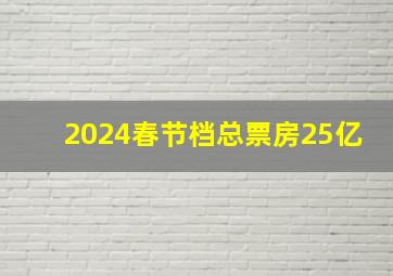 2024春节档总票房25亿