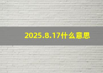 2025.8.17什么意思