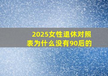 2025女性退休对照表为什么没有90后的