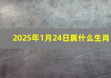 2025年1月24日属什么生肖