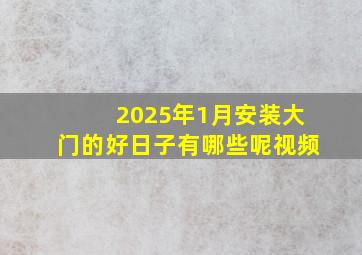 2025年1月安装大门的好日子有哪些呢视频