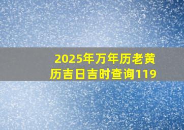 2025年万年历老黄历吉日吉时查询119