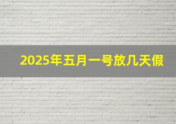 2025年五月一号放几天假