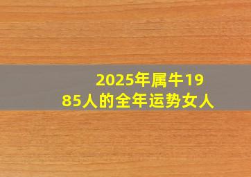 2025年属牛1985人的全年运势女人