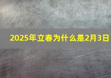 2025年立春为什么是2月3日