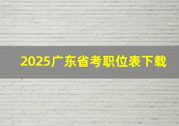 2025广东省考职位表下载