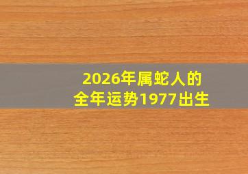 2026年属蛇人的全年运势1977出生