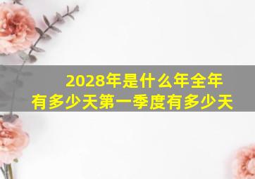 2028年是什么年全年有多少天第一季度有多少天