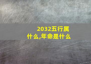 2032五行属什么,年命是什么