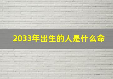 2033年出生的人是什么命