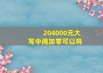 204000元大写中间加零可以吗