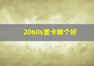 2060s显卡哪个好