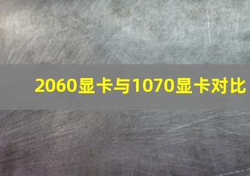 2060显卡与1070显卡对比