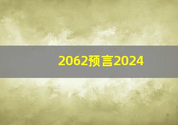 2062预言2024