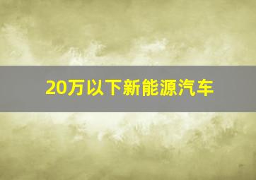 20万以下新能源汽车