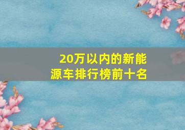 20万以内的新能源车排行榜前十名