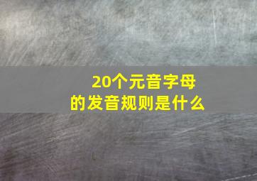 20个元音字母的发音规则是什么