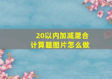 20以内加减混合计算题图片怎么做