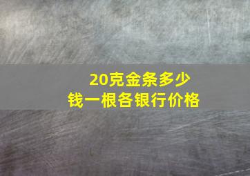 20克金条多少钱一根各银行价格