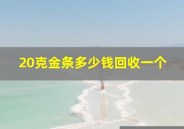 20克金条多少钱回收一个