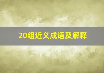 20组近义成语及解释