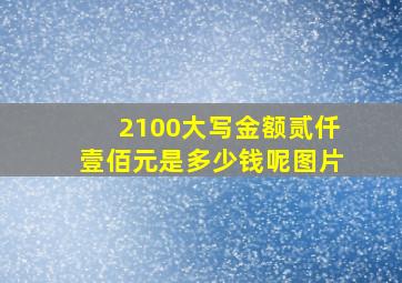 2100大写金额贰仟壹佰元是多少钱呢图片