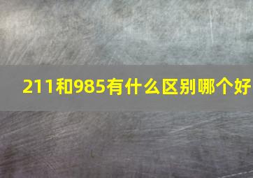 211和985有什么区别哪个好