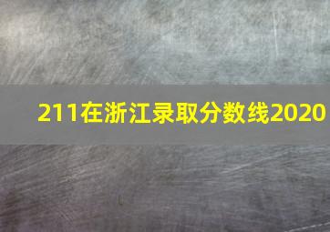 211在浙江录取分数线2020