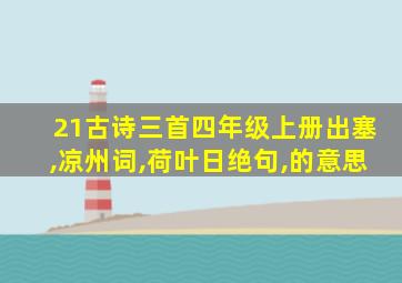 21古诗三首四年级上册出塞,凉州词,荷叶日绝句,的意思