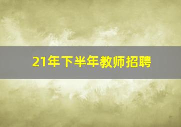 21年下半年教师招聘