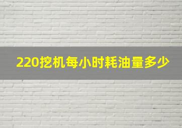 220挖机每小时耗油量多少