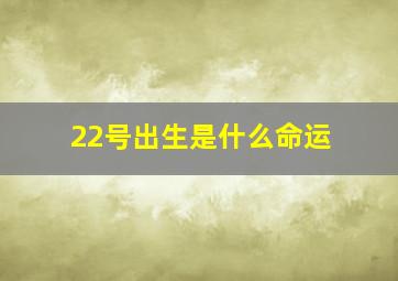 22号出生是什么命运