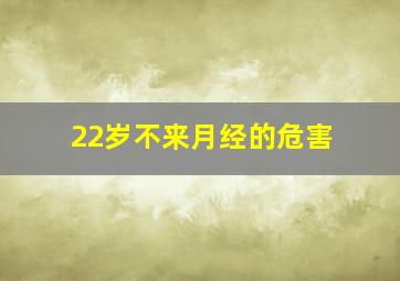 22岁不来月经的危害