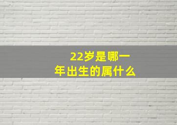 22岁是哪一年出生的属什么