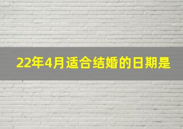 22年4月适合结婚的日期是