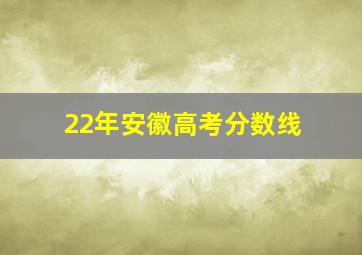 22年安徽高考分数线